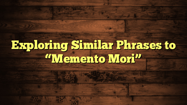 Exploring Similar Phrases to “Memento Mori”