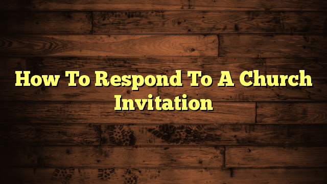 How To Respond To A Church Invitation