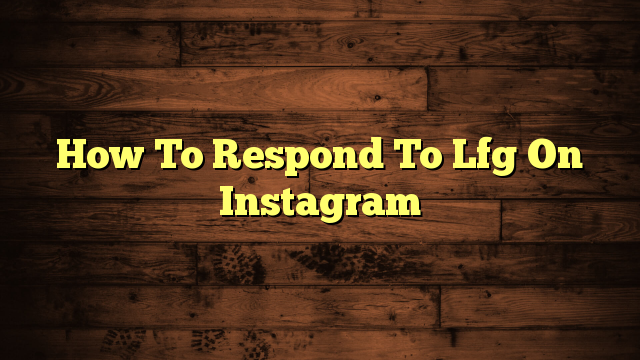 How To Respond To Lfg On Instagram