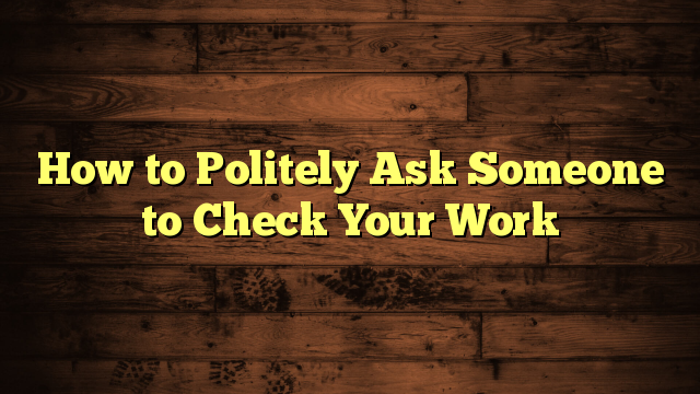 How to Politely Ask Someone to Check Your Work