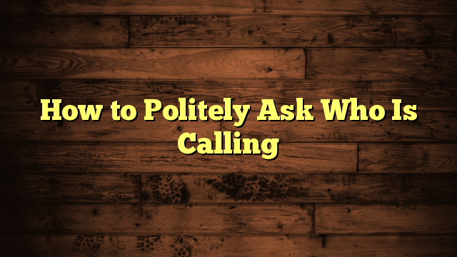 How to Politely Ask Who Is Calling
