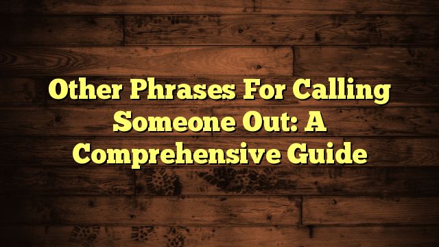 Other Phrases For Calling Someone Out: A Comprehensive Guide