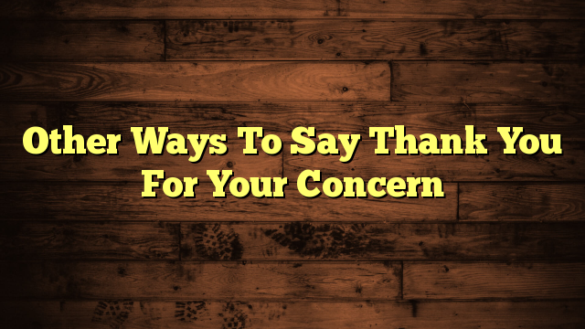 Other Ways To Say Thank You For Your Concern
