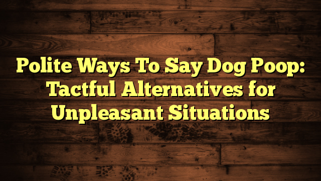 Polite Ways To Say Dog Poop: Tactful Alternatives for Unpleasant Situations